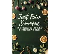 Tout faire soi-même : 50 recettes de produits d’entretien naturels: Produits ménagers maison, nettoyants naturels, ménage écologique DIY