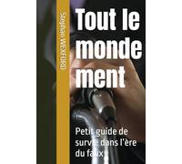 Tout le monde ment: Petit guide de survie dans l’ère du faux