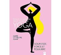 Tout le monde peut faire du yoga: Souplesse, force et équilibre