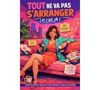Tout ne va pas s’arranger (et c’est ok): Guide de survie mentale pour femmes lucides et épuisées : Lâcher prise sur la charge mentale, les injonctions de perfection et le burn-out moderne.