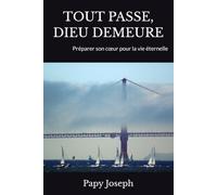 TOUT PASSE, DIEU DEMEURE: Préparer son cœur pour la vie éternelle