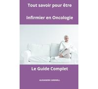 Tout savoir pour être Infirmier en Oncologie - Le Guide Complet (Le Guide Complet Des Soins Infirmiers)