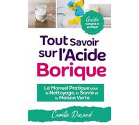 Tout Savoir sur l’Acide Borique: Le Manuel Pratique pour le Nettoyage, la Santé et la Maison Verte