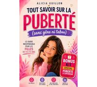 Tout savoir sur la puberté des filles (sans gêne ni tabou): Le guide indispensable des adolescentes de 9 à 13 ans pour comprendre son corps, les règles et les émotions