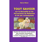 TOUT SAVOIR sur la Sexualité et les Perversions de Mahomet et de ses compagnons: Toutes les sources et les textes des savants musulmans Pédophilie, ... concubinage, zoophilie, nécrophilie, etc..