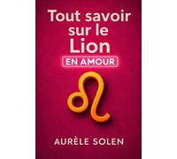Tout savoir sur le Lion: En amour