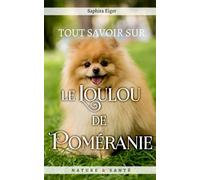 Tout Savoir sur le Loulou de Poméranie (Mon Ami Le Chien)