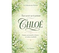 Tout savoir sur le prénom Chloé: Signification, origine, étymologie, personnalité, histoire et symbolique du prénom Chloé - Cadeau de naissance, baptême ou anniversaire