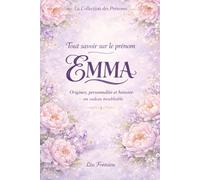 Tout savoir sur le prénom Emma: Origines, personnalité et histoire du prénom Emma : un cadeau inoubliable