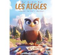 Tout savoir sur les Aigles - Spécial enfants curieux: Rois du ciel - Espèces, nids, chasse, quiz interactif & coloriages éducatifs