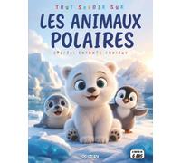 Tout savoir sur les animaux polaires: Le guide complet et ludique pour les enfants curieux avec quiz, questions-réponses et coloriages éducatifs