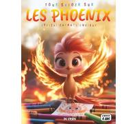 Tout savoir sur les Phoenix - Spécial enfants curieux: Créatures légendaires - Mythes, renaissance, leçons de vie, quiz interactif & coloriages éducatifs
