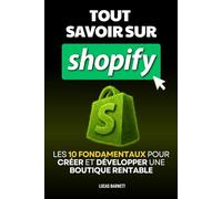 Tout Savoir sur Shopify: Les 10 Fondamentaux pour Créer et Développer une Boutique Rentable | Livre Shopify pour les Nuls en Français | Livre sur le ... Vendre en Ligne sur Internet | Vente en Ligne