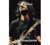 Tout sur John Frusciante (Culture Rock - Français)