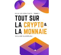 Tout sur la crypto et la monnaie: Pour les débutants - Tome 1
