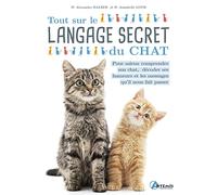 Tout sur le langage secret du chat: Pour mieux comprendre son chat, décoder ses humeurs et les messages qu'il nous fait passer