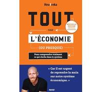 Tout sur l'économie (ou presque): Pour comprendre vraiment ce qui cloche dans le système