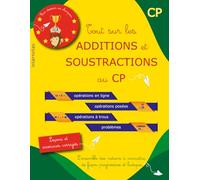 Tout sur les additions et soustractions au CP: L’ensemble des notions à connaître, de façon progressive et ludique : principes, tables, opérations en ... posées, opérations à trous et problèmes.