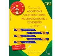 Tout sur les ADDITIONS, SOUSTRACTIONS, MULTIPLICATIONS et DIVISIONS au CE2: Principes, tables, opérations en ligne, opérations posées, opérations à trous, astuces de calcul et problèmes