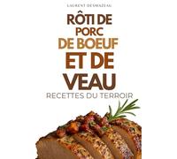 TOUT SUR LES RÔTIS: Recettes gourmandes de rôti de porc, rôti de bœuf et rôti de veau - Cuisine française traditionnelle, recettes faciles et festives avec sauces et accompagnements