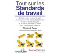 Tout sur les Standards de travail: Création, mise en oeuvre, suivi et amélioration des standards de travail, du travail standard Toyota et du travail ... pour l'amélioration continue (All about Lean)