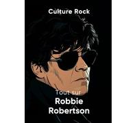 Tout sur Robbie Robertson (Culture Rock)