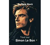 Tout sur Simon Le Bon (Culture Rock - Français)
