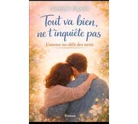Tout va bien, ne t’inquiète pas: L'amour au delà des mots ... Un livre qui serre le cœur, apaise l’âme, et laisse une trace durable.