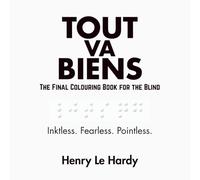 Tout Va Bien: The Final Colouring Book for the Blind (The Henri Le Hardy Absurd Works)