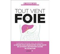 Tout vient du foie: Surpoids, boutons, mal au ventre... Le régime pour (re)booster votre santé en activant les pouvoirs cachés de votre foie