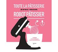 Toute la pâtisserie avec mon robot pâtissier: 140 recettes inratables: 11793