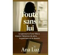 Toute sans lui: Le parcours d’une fille à travers l’absence de père, la guérison et le devenir