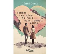 Toutes ces vies où nous nous sommes aimés: Colle Céline