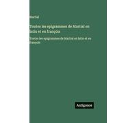 Toutes les epigrammes de Martial en latin et en françois: Toutes les epigrammes de Martial en latin et en françois