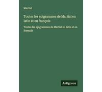 Toutes les epigrammes de Martial en latin et en françois: Toutes les epigrammes de Martial en latin et en françois