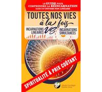 TOUTES NOS VIES À LA FOIS - Incarnations linéaires VS simultanées: Un guide pour comprendre la réincarnation dans un univers non-linéaire (Spiritualité à prix coûtant)