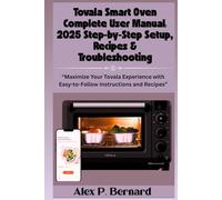 Tovala Smart Oven Complete User Manual: 2025 Step-by-Step Setup, Recipes & Troubleshooting: “Maximize Your Tovala Experience with Easy-to-Follow Instructions and Recipes”