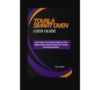 TOVALA SMART OVEN User Guide: Learn How to Use Every Feature, Cook Meals, Solve Issues & Keep Your Tovala Running Smoothly (Scott James Tech Mastery)