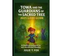 Towa and the Guardians of the Sacred Tree 2025 Game Guide: An Unofficial Companion for Safe and Informed Gameplay