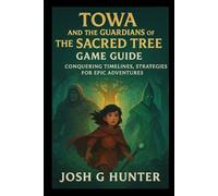 Towa and the Guardians of the Sacred Tree Game Guide: Conquering Timelines, Strategies for Epic Adventures