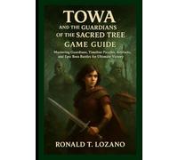 Towa and the Guardians of the Sacred Tree Game Guide: Mastering Guardians, Timeline Puzzles, Artifacts, and Epic Boss Battles for Ultimate Victory