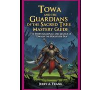 Towa and the Guardians of the Sacred Tree Mastery Guide: The Story, Gameplay, and Legacy of Towa in the Roguelite Era
