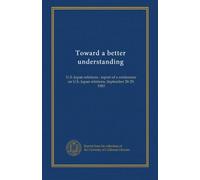 Toward a better understanding: U.S.-Japan relations : report of a conference on U.S.-Japan relations, September 28-29, 1983