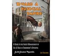 TOWARD A EUSOCIAL EMPIRE: A GUIDE TO THE INSECT MANAGEMENT OF SEX & RACE IN TOMORROW'S DYSTOPIA