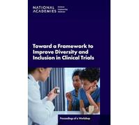 Toward a Framework to Improve Diversity and Inclusion in Clinical Trials: Proceedings of a Workshop