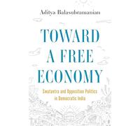 Toward a Free Economy: Swatantra and Opposition Politics in Democratic India (Histories of Economic Life)
