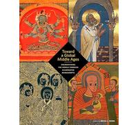 Toward a Global Middle Ages - Encountering the World through Illuminated Manuscripts (Getty Publications -)