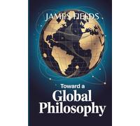 Toward a Global Philosophy: Traditions, Dialogues, and Transformations (Advanced Studies in Philosophy)