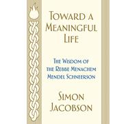 Toward a Meaningful Life: The Wisdom of the Rebbe Menachem Mendel Schneerson