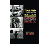 Toward a More Perfect Rebellion: Multiracial Media Activism Made in L.A.
